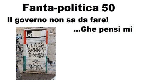 Fanta-politica 50: il Governo non sa da fare! ...Ghe pensi mi