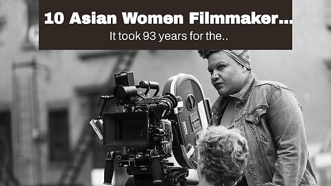 10 Asian Women Filmmakers Who Paved the Way for Other Asian Film Talent