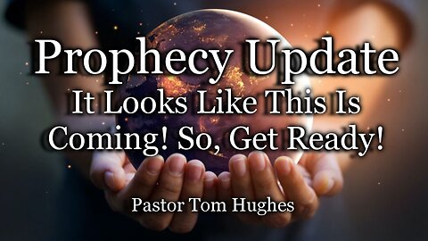 Prophecy Update: It Looks Like This Is Coming! So, Get Ready!