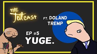 The Teit Cast Episode 5: Yuge