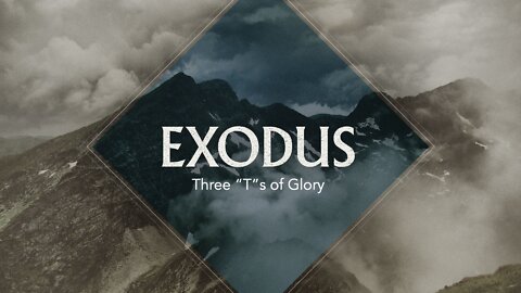 Exodus: Episode 11. Three “T”s of Glory