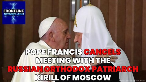NEWSFLASH: Pope Francis CANCELS Meeting with Russian Orthodox Patriarch Kirill of Moscow!