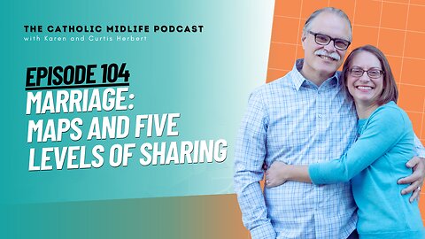 104 | Marriage: Maps and Five Levels of Sharing | The Catholic Midlife Podcast