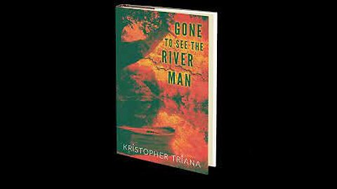 Gone to See the River Man by Kristopher Triana BOOK REVIEW!