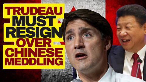 Trudeau Must Resign After Chinese Interference Inquiry