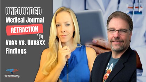 Vaxx vs. Unvaxx Study Undergoes Unfounded Medical Journal Retraction | Ep. 36
