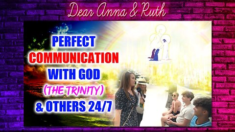Dear Anna & Ruth: How do we communicate with God and eachother?