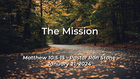 2024-01-21 - The Mission (Matthew 10:5-15) - Pastor Ron Stone