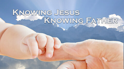 Knowing Jesus Is Knowing the Father