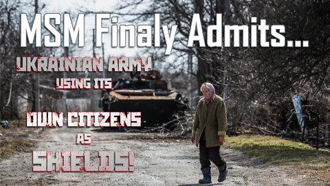 MSM Reluctantly Admits Ukrainian Army Using Citizens as Shields