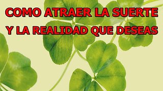 COMO ATRAER LA SUERTE Y LA REALIDAD QUE DESEAS