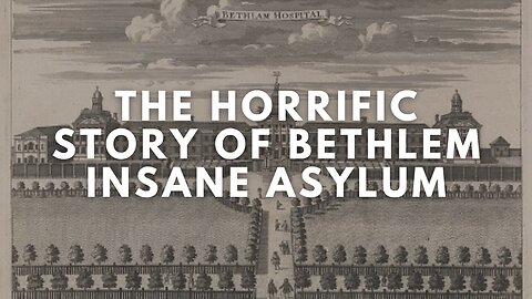 The Horrific Story of Bethlem Insane Asylum
