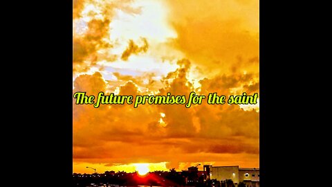 Future promises for the saint (Glorified) part 1