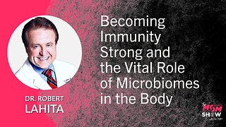 Ep. 542 - Becoming Immunity Strong and the Vital Role of Microbiomes in the Body - Dr. Robert Lahita