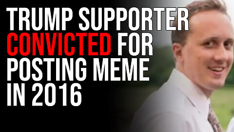 Trump Supporter CONVICTED For Posting Meme In 2016 In SHOCKING Weaponization Of Government