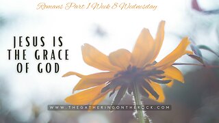 Jesus is the Grace Romans Part 1 Week 8 Wednesday