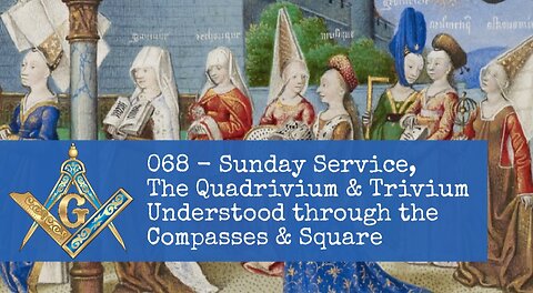 068 - Sunday Service, The Quadrivium & Trivium Understood Through the Compasses & Square
