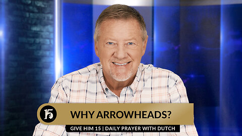 Why Arrowheads? | Give Him 15: Daily Prayer with Dutch | August 29, 2023