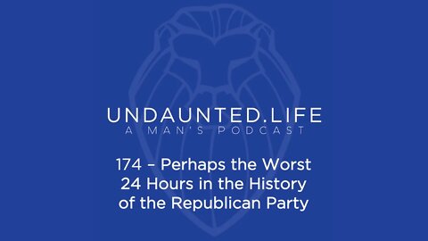 174 - Perhaps the Worst 24 Hours in the History of the Republican Party