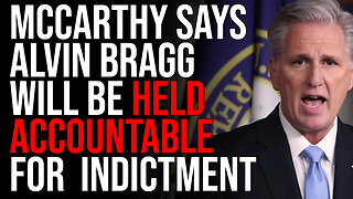 Kevin McCarthy Says DA Alvin Bragg Will Be HELD ACCOUNTABLE For Politically Motivated Indictment