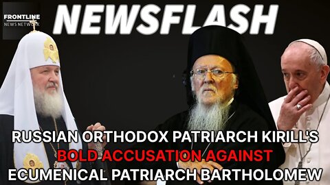 NEWSFLASH: Russian Orthodox Patriarch Kirill's BOLD ACCUSATION Against Patriarch of Constantinople!