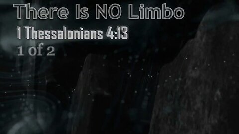 033 There Is No Limbo (1 Thessalonians 4:13) 1 of 2