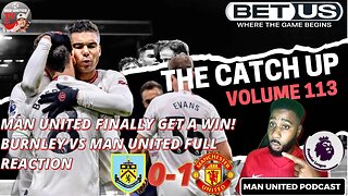 Man United FINALLY Get A Win! | Burnley Vs Man United FULL REACTION Man Utd News The Catch UP