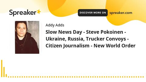 Slow News Day - Steve Pokoinen - Ukraine, Russia, Trucker Convoys - Citizen Journalism - New World O