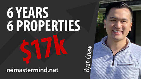 6 years 6 properties $17k with Ryan Chaw