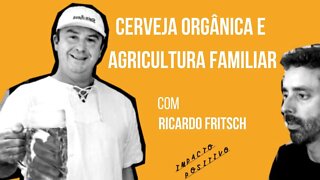 Cerveja Orgânica e Agricultura Familiar com Ricardo Fristsch