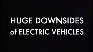 HUGE DOWNSIDES of ELECTRIC VEHICLES