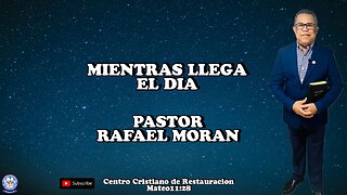 MIENTRAS LLEGA EL DIA | PASTOR RAFAEL MORAN