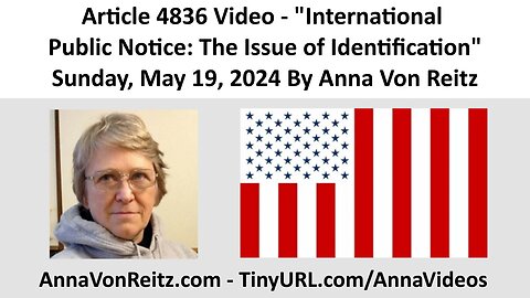 Article 4836 Video - International Public Notice: The Issue of Identification By Anna Von Reitz