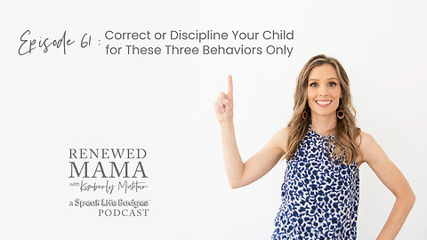 Correct or Discipline Your Child for These Three Behaviors Only – Renewed Mama Podcast Episode 61