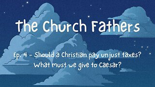 The Church Fathers (Ep. 4) - Should a Christian pay taxes? What must we give to Caesar?