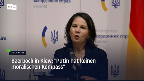 Baerbock in Kiew: "Putin hat keinen moralischen Kompass"