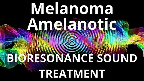 Melanoma Amelanotic_Sound therapy session_Sounds of nature