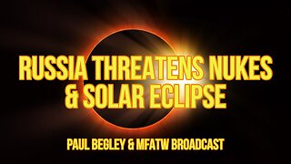 Paul Begley Interview - MFATW - Putin Making Moves & Solar Eclipse 2/29/24
