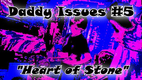 Daddy Issues (a film) Episode #5: "HEART OF STONE"