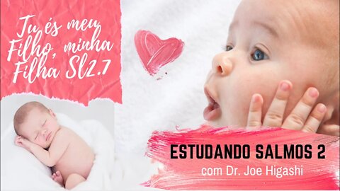 salmos 2x7 tu es meu filho, minha filha, com Dr. Joe Higashi