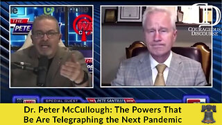 Dr. Peter McCullough: The Powers That Be Are Telegraphing the Next Pandemic