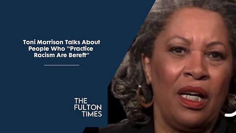 Toni Morrison Talks About People Who “Practice Racism Are Bereft”