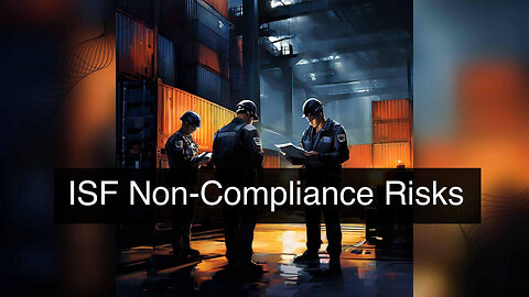 Compliance Imperative: The Ramifications of Non-compliance with ISF Rules