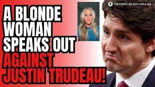 BLONDE WOMAN SPEAKS OUT AGAINST TRUDEAU!