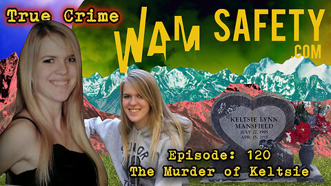 WAM Safety - Episode 120 - The Murder Of Keltsie - True Crime