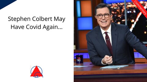 Stephen Colbert May Have Covid...Again... I Wish Him the Best