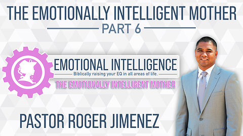 The Emotionally Intelligent Mother (Part 6) | Pastor Roger Jimenez