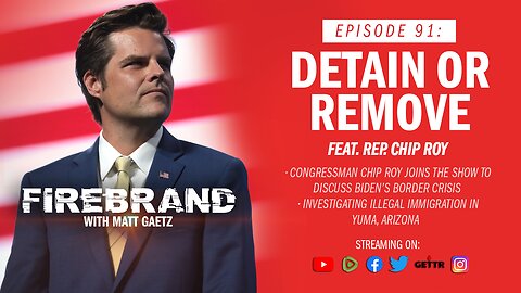 Episode 91 LIVE: Detain or Remove (feat. Rep. Chip Roy) – Firebrand with Matt Gaetz