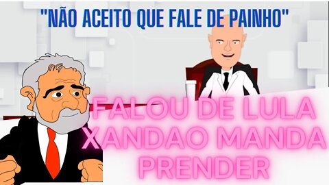 Xandão manda prender quem falar do supremo ou de Painho