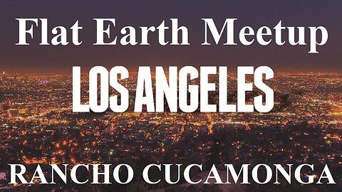 [archive] Flat Earth Meetup Los Angeles - Rancho Cucamonga - August 4, 2017 ✅